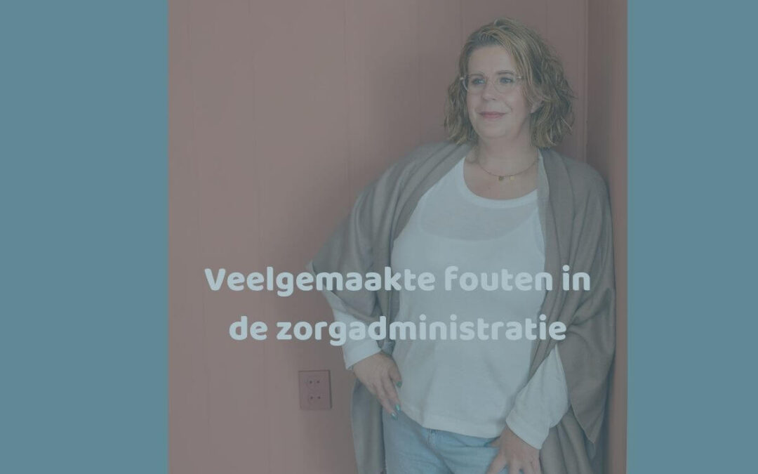 Veelgemaakte fouten in de zorgadministratie