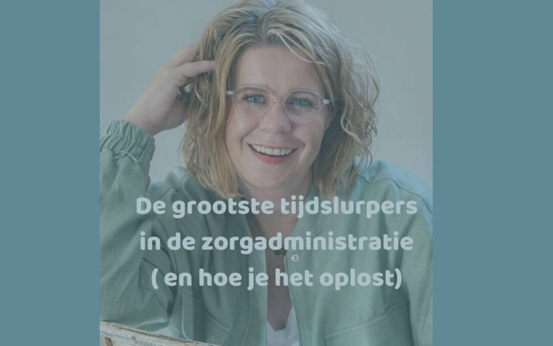 De grootste tijdslurpers in de zorgadministratie